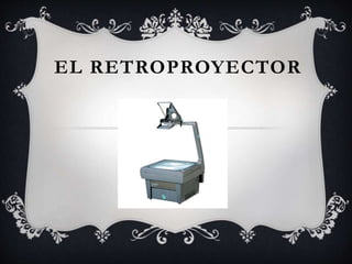 Retroroiector El retroproyector | PPTX