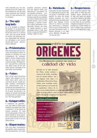 será evaluada por los integrantes de la red. Según datos estadísticos una de cada
cinco personas que intentan
entrar en esta exclusiva red,
lo consigue.

3.- The ugly
bug ball:
Si no te aceptan en Beautiful people, no te preocupes,
aquí puedes encontrar a gente tan fea como tú o incluso
más. Una red social donde
se reúnen las personas menos agraciadas del planeta,
sin complejos y con mucho
sentido del humor. ¡Bienvenidos a Mordor!

aquellas personas adultas
que por alguna razón que
desconozco encuentran en
los pañales un fetiche y no
dudan en subir a la red fotos
propias luciendo sus pañales
de marca. Tanto si tienes esta
extraña afición, como si eres
psicólogo y quieres conseguir nuevos pacientes o simplemente quieres ver fotos
de “bebés peludos” y tener
pesadillas toda tu vida, aquí
tienes tu lugar de liberación o
castigo, según el caso.

8.- Hatebook:

9.- Respectance:

¿Cansado de que Facebook
no implemente la opción “No
me gusta”? ¡Cámbiate a Hatebook! En esta red social
podrás protestar por todo,
especialmente pensada para
gente que alberga mucho
odio en su interior, que tiene
que exteriorizar y compartir
todo lo que le harta antes de
que sea demasiado tarde y
decida lanzarse a la calle
como Michael Douglas en
“Un día de furia”.

Si no puedes esperar más
para visitar el más allá pero
quieres seguir viviendo en
el más acá, esta red social
te permite rodearte de todos
“los que ya no están aquí”
o más bien de sus perfiles,
creados por gente vivita y coleando que quiere rendir tributo a todas esas personas
que una vez significaron algo.

Red social para que los convictos de Estados Unidos no
pierdan el contacto con sus
compañeros de comedor,
patio o ducha, dispone además de una curiosa herramienta llamada “Writeaprisioner” que permite a personas
que están fuera de las cárceles escribir mensajes a los
que están enchironados.

5.- Fubar:
Red social para borrachos
vagos, este espacio te promete hacer sentir como en
una barra de bar, donde podrás entablar conversación
con desconocidos con la
ventaja de que evitarás el ruido, la música mala y las colas
en el aseo. Se permite ir en
pijama sin perder efectividad
y el alcohol te lo sirves tu mismo. ¡No más garrafón!

6.- Guiagarrafón:
Y hablando de garrafón...
una red made in Spain para
aquellos que pasan de Fubar
y prefieren ir a los bares de
cuerpo presente. En esta
red social puedes criticar los
bares donde te sirven garrafón e informarte de dónde lo
ponen para no ser tú el que
beba basura.

7.- Diapermates:
Una red para compañeros
de pañales, pero no para bebés precisamente, sino para

Tecnología

4.- Prisionmates:

27

 