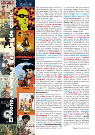 El otoño, el viento y las hojas de cómic

Comicteca
28

Yayo Álvarez

Para una estación del año caracterizada en el imaginario popular por el color y la caducidad de las hojas de los
árboles os proponemos la lectura de
otras hojas, estas repletas de viñetas
vistosas e imperecederas del tipo que
jamás se llevará el viento.
Como lo nuevo de Lincoln (Dibbuks),
el divertidísimo y surrealista western
pergeñado por Olivier, Jérôme y Anne-Claire Jouvray y protagonizado
por ‘el detestable y solitario’ Lincoln,
un personaje singular que vaga por las
carreteras del Lejano Oeste americano acompañado por un anciano bajito con sombrero mejicano que no es
otro más que Dios en persona. O La
propiedad (Sins Entido) de la autora israelí Rutu Modan (Metralla) una
obra ingeniosa y sutil que nos presenta historias entrelazadas de un mundo
cuyo realismo convive con el absurdo
de los seres humanos. Y qué decir de
la adaptación al lenguaje del cómic por
el ilustrador español Josep Homs y el
guionista francés Sylvain Runberg.
de Millenium 1: Los hombres que
no amaban a las mujeres (Planeta
DeAgostini).
Dentro de los integrales, la editorial Ponent Mon, toda una especialista, nos
presenta dos más: Barbarroja, la serie creada en 1959 por Jean-Michel
Charlier y Victor Hubinon que está
centrada en la figura de El Demonio
del Caribe, «el más sanguinario de los
piratas de los mares del Sur»; y Los
Gringos, donde Charlier y Guy Vidal,
como guionistas, y el asturiano Víctor
De la Fuente, como dibujante, escenifican una trepidante historia en el México revolucionario de principios del XX
con todo su pintoresco ramillete de héroes, bribones y asesinos [Recuerda,
y mucho, a Los profesionales (1966),
clásico del cine del Oeste dirigido por
Richard Brooks.]
Otro integral, este editado por Astiberri,
es el de Baru, pionero del cómic realista y social en Francia, quien retrata
en Los años Sputnik esos barrios populares del norte de Francia de finales
de los cincuenta donde se crió. Baru
mezcla drama y comedia de forma brillante como en el mejor cine italiano de
los cincuenta y sesenta.
Y ya que hablamos de figuras del Séptimo Arte, topamos con el asturiano
Alfonso Zapico. El último premio nacional del cómic se ha convertido evidentemente en uno de los autores más
importantes de la escena internacional.
En El otro mar (Astiberri) se centra en
la odisea de Vasco Núñez de Balboa,
aquel hidalgo extremeño que en 1500
llegó a las costas de América en bus-

ca de riquezas y aventuras y terminó
pasando a la Historia como descubridor del Océano Pacífico. Otra novela
gráfica dedicada a un personaje histórico es El Boxeador. La verdadera
historia de Hertzko Haft (Norma), del
alemán Reinhard Kleist. Se ocupa
con la sobrecogedora historia real de
Hertzko Haft, un joven judío polaco
que gracias a su habilidad con los puños lograría sobrevivir al exterminio y
a los campos de concentración y después emigrar a EE UU, donde llegaría a
enfrentarse a Rocky Marciano.
Diferente es la propuesta de Perro
amarillo (Diábolo Ediciones) de Hubert Boulard y Le Roux Etienne,
sexto número de La Otra Guerra
Mundial, serie donde se plantea cómo
habría sido el devenir de la II Guerra
Mundial si algunos acontecimientos se
hubieran producido de otra manera,
por ejemplo el asesinato de Adolf Hitler en otoño de 1939. Y ya dentro de
la ciencia ficción pura y dura, en este
trimestre destaca la reedición del quinto tomo de Death Note Black Edition
(Norma), serie de manga de Tsugumi
Ōba y Takeshi Obata que gira entorno a un cuaderno con el cual se puede
matar si se escriben en él los nombres
de la víctimas mientras el portador visualiza mentalmente sus caras.
También con cierto gusto por lo sobrenatural pero haciendo hincapié en
lo costumbrista y familiar es La memoria del agua (Norma) del guionista
Mathieu Reynès con el dibujante Valérie Vernay, que aborda los mitos de
la gente del mar y donde no falta un
viejo caserón familiar en plena costa
con maldición incluida.
Para concluir este nuevo repaso a las
novedades de la novela gráfica hemos
dejado dos de las más ‘frikis’: Once
mil vírgenes (La Cúpula) en la que el
alemán Ralf König, vuelve a centrar
su corrosivo humor negro en la Historia Antigua y en la vida de los Santos
– en esta ocasión describe ‘las aventuras’ de Santa Úrsula, la santa patrona
de Colonia, quien decide peregrinar a
Roma en el 300 d. C., acompañada de
once mil vírgenes, virgen más, virgen
menos, en busca de la aprobación papal a su modus vivendi, o sea, casta y
pura hasta la sepultura – y Apocalipsis Friki (La Cúpula) del ínclito Peter
Bagge, cómic protagonizado por Perry, introvertido informático, y Gordo,
freelance y camello, una singular pareja de antihéroes a quien un apocalipsis
nuclear provocado por Corea del Norte
les pilla de fin de semana en la montaña.
Seguiremos informando.

 