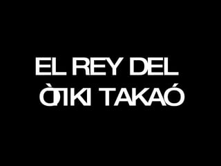 EL REY DEL “TIKI TAKA” 