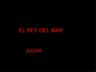 EL REY DEL MAR JUGAR 