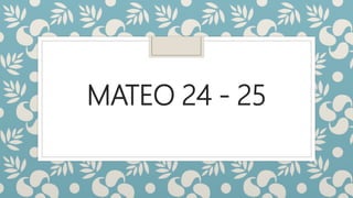 MATEO 24 - 25
 