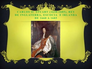 Carlos II  Stuart (1630-1685), Rey de Inglaterra, Escocia  e Irlanda de 1660 a 1685