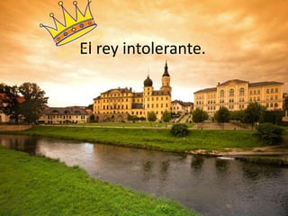 El rey intolerante.
 