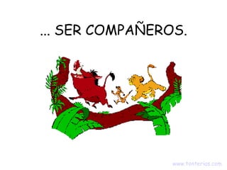 ... SER COMPAÑEROS. www.tonterias.com
