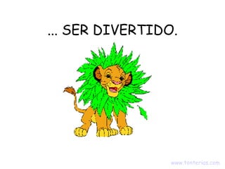 ... SER DIVERTIDO. www.tonterias.com