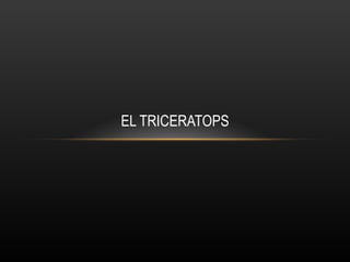 EL TRICERATOPS
 