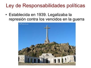 Ley de Responsabilidades políticas Establecida en 1939. Legalizaba la represión contra los vencidos en la guerra 