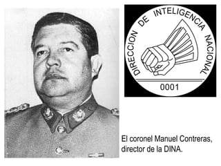 El coronel Manuel Contreras,
director de la DINA.
 