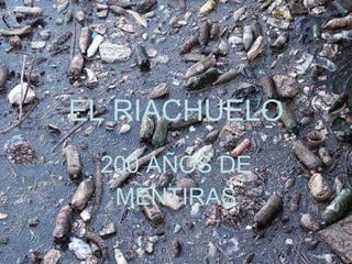 EL RIACHUELO 200 AÑOS DE MENTIRAS 