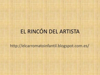 EL RINCÓN DEL ARTISTA

http://elcarromatoinfantil.blogspot.com.es/
 