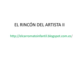 EL RINCÓN DEL ARTISTA II

http://elcarromatoinfantil.blogspot.com.es/
 