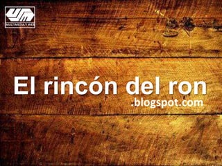 MULTIMEDIA Y WEB




   El rincón del ron
             .blogspot.com
 