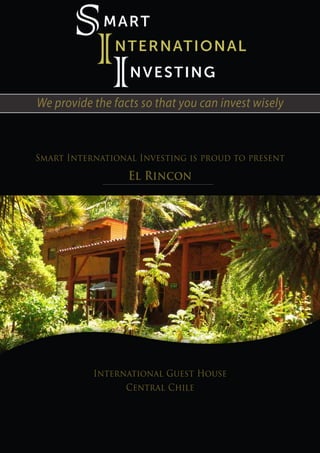 Smart International Investing is proud to present
El Rincon
International Guest House
Central Chile
We provide the facts so that you can invest wisely
 