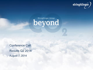 Conference Call
Results Q2 2014
August 7, 2014
 