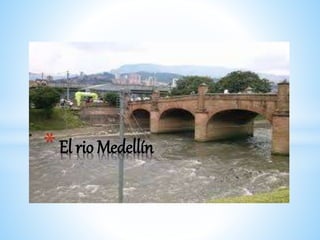 *El rio Medellín
 