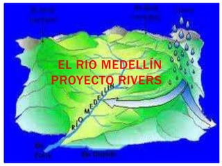 EL RIO MEDELLÍN
PROYECTO RIVERS
 