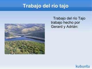 Trabajo del río tajo

              Trabajo del río Tajo
            trabajo hecho por
            Gerard y Adrián:
 