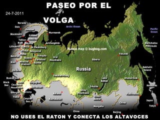 PASEO POR EL
VOLGA
NO USES EL RATON Y CONECTA LOS ALTAVOCES
24-7-2011
 