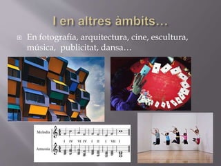  En fotografía, arquitectura, cine, escultura,
música, publicitat, dansa…
 