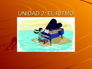 UNIDAD 2: EL RITMO 