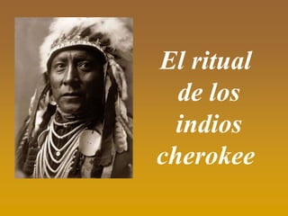 El ritual
  de los
  indios
cherokee
 