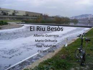 El Riu Besòs
 Alberto Guerrero
  Mario Orihuela
   Jose Valverde
    Carlos Sena
 
