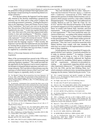 31 ELR 10114                                              ENVIRONMENTAL LAW REPORTER                                                                                1-2001
         Copyright © 2000 Environmental Law Institute®, Washington, DC. reprinted with permission from ELR®—The Environmental Law Reporter®. All rights reserved.
the protection of the government from legal actions seek-                                       The Court decided the first two cases—Hancock v.
ing damages sound reasoning for maintaining federal sov-                                Train and Environmental Protection Agency v. California
ereign immunity.34                                                                      (EPA v. California)—consecutively in 1976.45 Both cases
        Over the past century, the Supreme Court has repeat-                            addressed the question of whether federal facilities were re-
edly returned to the doctrine establishing a progressively                              quired to obtain permits issued by a state under a federally
narrower test for when and to what extent Congress has                                  delegated program.46 The language the Court addressed was
waived the government’s immunity.35 Finding the doctrine’s                              virtually identical in each act. Both the Clean Air Act
basis in the Supremacy Clause and Plenary Powers Clause                                 (CAA)47 and the CWA directed all branches of the federal
of the Constitution,36 the Court’s test rests on the principle                          government engaged in activities regulated under the legis-
that “the activities of the Federal Government are free from                            lation “to comply with Federal, State, interstate, and local
regulation by any state.”37 A state may regulate federal facil-                         requirements . . . to the same extent that any person is subject
ities “only when and to the extent that congressional autho-                            to such requirements.”48 The Court reached the same con-
rization is clear and unambiguous.”38 Therefore, congres-                               clusion in both cases—no reading of the statutes reached the
sional waivers of sovereign immunity must be “unequivo-                                 “requisite degree of clarity” to subject federal installations
cally expressed.”39 Courts will construe all waivers “strictly                          to state permit programs.49 Simply stated, neither section de-
in favor of the sovereign” and cannot “enlarge [waivers] . . .                          mands that federal installations comply with “all” state re-
beyond what the language requires.”40 Most recently, the                                quirements.50 Thus, the Court’s conclusion meant that while
Supreme Court has taken the traditional rule one step further                           federal facilities must comply with state standards, the
by insisting that an unequivocal expression be found in the                             states have no control over the implementation or enforce-
statutory text and “[i]f clarity does not exist there, it cannot                        ment of those standards.
be supplied by a committee report.”41                                                           In both opinions, the Court noted that if Congress dis-
Waivers of Sovereign Immunity in Environmental                                          agreed with the Court’s opinion, “it need only amend the Act
Legislation                                                                             to make its intention manifest.”51 In response, Congress
                                                                                        wasted little time in doing so. First, in 1976, Congress
Many of the environmental laws passed in the 1970s envi-                                passed RCRA, which explicitly addressed the Supreme
sioned a significant role for the states in implementing and                            Court’s opinion by mandating federal agency compliance
enforcing regulatory mandates.42 This model provided am-                                with “all . . . requirements . . . substantive or procedural (in-
ple opportunity for the Supreme Court to assess congressio-                             cluding . . . any requirement respecting permits and any
nal attempts to relinquish federal supremacy and waive sov-                             other requirement whatsoever).”52 Congress then amended
ereign immunity. The Court did so in three primary cases the                            the CAA, the CWA, and the Safe Drinking Water Act,53
outcomes of which fueled criticism of the Court’s test43 and                            which contained a similar provision, incorporating identical
forced Congress to repeatedly clarify its intent.44                                     language into the statutes’ federal facility provisions.54 Con-
34. See Harold J. Krent, Reconceptualizing Sovereign Immunity, 45                       42. For a general discussion and specific examples see Robert
Vand. L. Rev. 1529 (1992). For assessments of these justifications see                  Percival et al., Environmental Regulation: Law, Science, and
generally, John Copeland Nagle, Waiving Sovereign Immunity in an Age                    Policy 118-25 (2d ed. 1996).
of Clear Statement Rules, 1995 Wis. L. Rev. 771 (1995); Hocking, supra
note 33, at 207-12.                                                                     43. See Nagle, supra note 34, at n.132 (collecting sources).

35. In particular, commentators have asserted that three cases in the                   44. See infra notes 54 and 67 and accompanying text.
1990s have transformed a rule of strict construction into a clear statement             45. 426 U.S. 167, 178, 6 ELR 20555, 20558 (1976) (decided June 7,
rule that requires an unequivocal expression of congressional intent on the             1976); 426 U.S. 200, 6 ELR 20563 (1976) (decided June 7, 1976).
face of the statute. See Nagle, supra note 34; see also William N Eskridge
Jr. & Philip P. Frickey, Quasi-Constitutional Law: Clear Statement Rules                46. Hancock involved the CAA and EPA v. California the CWA.
and Constitutional Lawmaking, 45 Vand. L. Rev. 593, 595 n.4 (1992).                     47. 42 U.S.C. §§7401-7671q, ELR Stat. CAA §§101-618.
According to an accurate reading by Nagle, the cases establish that
statutory purpose, legislative history, and a reasonable interpretation of              48. Id. §7418(a), ELR Stat. CAA §118(a); 33 U.S.C. §1323(a), ELR
ambiguous language are irrelevant factors in construing waivers of                      Stat. FWPCA §313(a).
sovereign immunity. Ardestani v. Immigration & Naturalization Serv.                     49. EPA v. California, 426 U.S. at 227, 6 ELR at 20570; see also
502 U.S. 129 141-50 (1991) (statutory purpose); United States v. Nordic                 Hancock v. Train, 426 U.S. at 198, 6 ELR at 20562 (holding that “the
Village, 503 U.S. 30, 37 (1992) (legislative history); DOE v. Ohio, 503                 Clean Air Act does not satisfy the traditional requirement that such
U.S. 607, 625-26, 22 ELR 20804, 20808 (ambiguity).                                      intention be evinced with satisfactory clarity”).
36. U.S. Const. art. VI, cl. 2 (Supremacy Clause); Id. art. I, §8, cl. 17               50. Hancock v. Train, 426 U.S. at 182, 6 ELR at 20559.
(Plenary Powers Clause).
                                                                                        51. Id. at 198, 6 ELR at 20562; see also EPA v. California, 426 U.S. at
37. Hancock v. Train, 426 U.S. 167, 178, 6 ELR 20555, 20558 (1976)                      227, 6 ELR at 20570 (suggesting that if Congress disagreed with the
(quoting Mayo v. United States, 319 U.S. 441, 445 (1943)); see also                     Court’s opinion it should “legislate to make that intention manifest”).
McCullough v. Maryland, 17 U.S. (4 Wheat.) 316 (1819).
                                                                                        52. See 42 U.S.C. §6961, ELR Stat. RCRA §6001.
38. EPA v. California ex. rel. State Water Res. Control Bd., 426 U.S. 200,
211, 6 ELR 20563 (1976) (EPA v. California).                                            53. Id. §§300f-300j-26, ELR Stat. SDWA §§1401-1465.
39. DOE v. Ohio, 503 U.S. at 615, 22 ELR at 20805; United States v.                     54. See id. §7418(a)(2)(A), ELR Stat. CAA §118; 33 U.S.C.
Mitchell, 445 U.S. 535, 538-39 (1980).                                                  §1323(a)(2)(A), ELR Stat. FWPCA §313(a)(2)(A); 42 U.S.C.
                                                                                        §300j-6(a), ELR Stat. SDWA §1447.
40. DOE v. Ohio, 503 U.S. at 615; 22 ELR at 20805 (citations omitted).
41. United States v. Nordic Village, 503 U.S. 30, 37 (1992).
 
