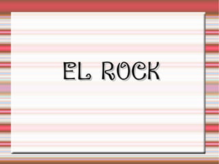 EL ROCK
 