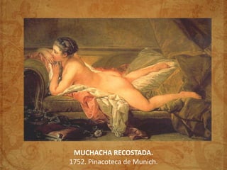 MUCHACHA RECOSTADA.
1752. Pinacoteca de Munich.
 