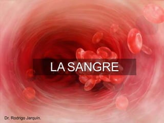 Sangre
LA SANGRE
Dr. Rodrigo Jarquín.
 