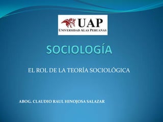 EL ROL DE LA TEORÍA SOCIOLÓGICA




ABOG. CLAUDIO RAUL HINOJOSA SALAZAR
 