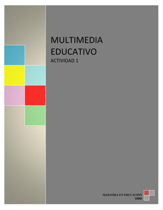 MULTIMEDIA
EDUCATIVO
ACTIVIDAD 1
MAESTRIA EN EDUCACIÓN
UNID
 