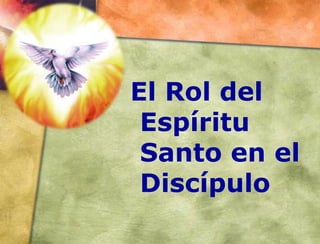 El Rol del
 Espíritu
 Santo en el
 Discípulo
 