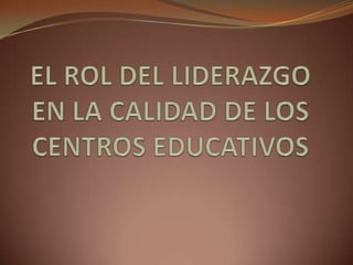 EL ROL DEL LIDERAZGO EN LA CALIDAD DE LOS CENTROS EDUCATIVOS 