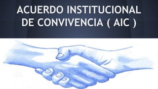 ACUERDO INSTITUCIONAL
DE CONVIVENCIA ( AIC )
 