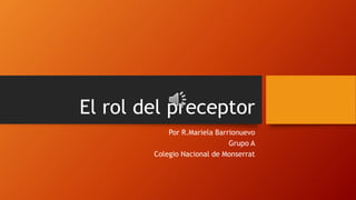 El rol del preceptor
Por R.Mariela Barrionuevo
Grupo A
Colegio Nacional de Monserrat
 