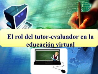 LOGO
El rol del tutor-evaluador en la
educación virtual
 