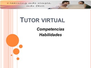 TUTOR VIRTUAL
Competencias
Habilidades
 