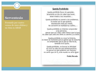 Serventesio
Formado por cuatro
versos de once sílabas y
su rima es ABAB
 