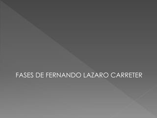 FASES DE FERNANDO LAZARO CARRETER 
 