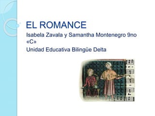 EL ROMANCE
Isabela Zavala y Samantha Montenegro 9no
«C»
Unidad Educativa Bilingüe Delta
 