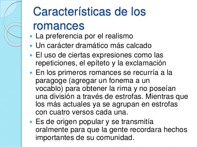 Características de los
romances
 La preferencia por el realismo
 Un carácter dramático más calcado
 El uso de ciertas e...