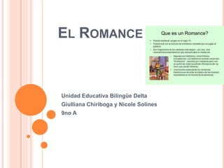 EL ROMANCE
Unidad Educativa Bilingüe Delta
Giulliana Chiriboga y Nicole Solines
9no A
 
