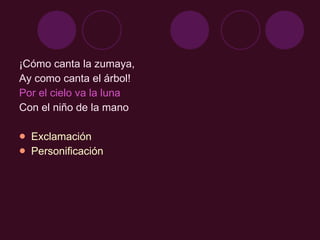 ¡Cómo canta la zumaya, Ay como canta el árbol! Por el cielo va la luna Con el niño de la mano Exclamación Personificación 