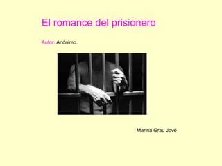 El romance del prisionero Autor:  Anónimo. Marina Grau Jové 