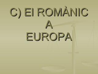 C) El ROMÀNIC  A  EUROPA 