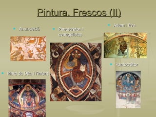 Pintura. Frescos (II) Anunciació Mare de Déu i l’infant Pantocràtor i evangelistes Adam i Eva Pantocràtor 