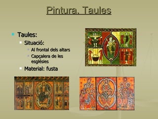 Pintura. Taules Taules: Situació: Al frontal dels altars Capçalera de les esglésies Material: fusta 