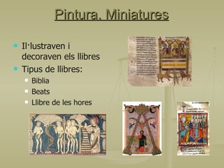 Pintura. Miniatures Il·lustraven i decoraven els llibres Tipus de llibres: Biblia Beats Llibre de les hores 